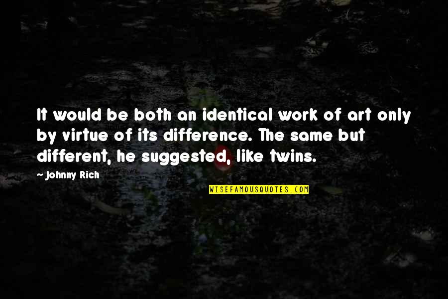 Identical Twins Quotes By Johnny Rich: It would be both an identical work of