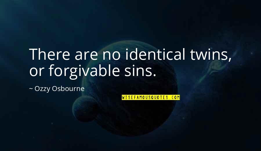 Identical Twins Quotes By Ozzy Osbourne: There are no identical twins, or forgivable sins.