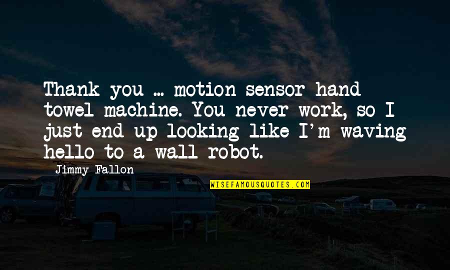 Identicos Quotes By Jimmy Fallon: Thank you ... motion sensor hand towel machine. Identicos Quotes By Jimmy Fallon: Thank you ... motion sensor hand towel machine.