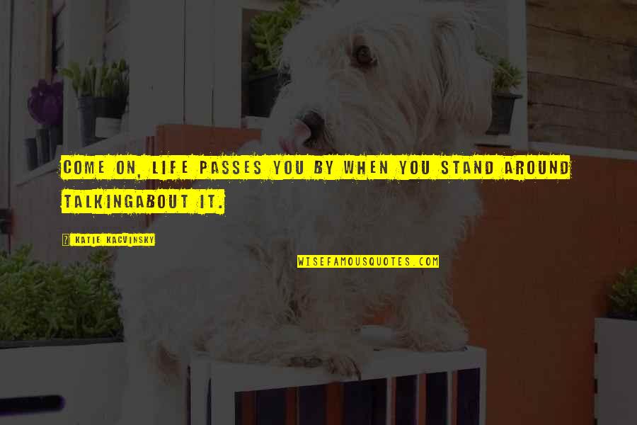 Identidade Quotes By Katie Kacvinsky: Come on, life passes you by when you Identidade Quotes By Katie Kacvinsky: Come on, life passes you by when you