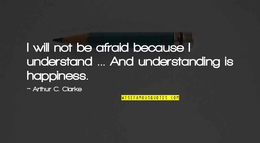 Identieties Quotes By Arthur C. Clarke: I will not be afraid because I understand