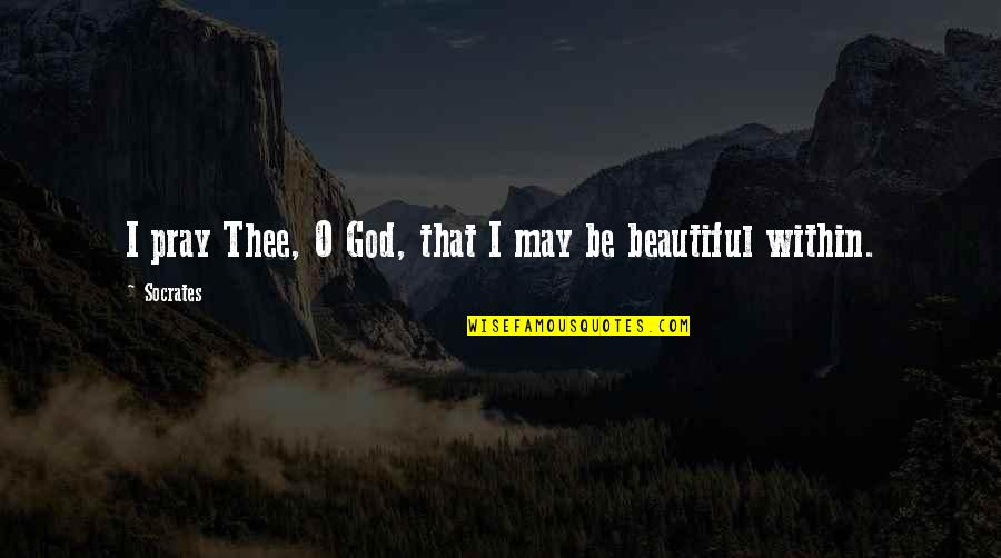 Identificacion Oficial Quotes By Socrates: I pray Thee, O God, that I may
