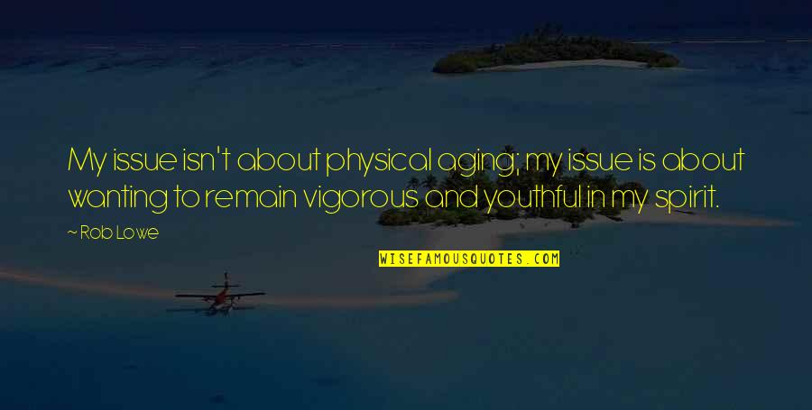 Identificado Sinonimo Quotes By Rob Lowe: My issue isn't about physical aging; my issue Identificado Sinonimo Quotes By Rob Lowe: My issue isn't about physical aging; my issue
