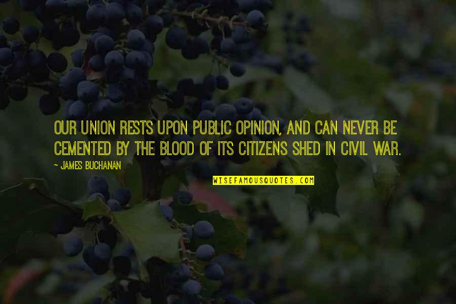 Identificamonos Quotes By James Buchanan: Our union rests upon public opinion, and can