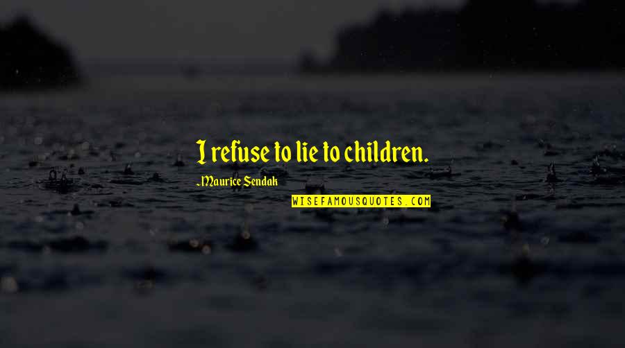 Identificamonos Quotes By Maurice Sendak: I refuse to lie to children.