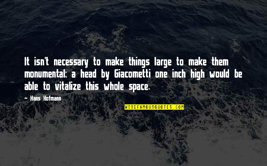 Identificamos Y Quotes By Hans Hofmann: It isn't necessary to make things large to Identificamos Y Quotes By Hans Hofmann: It isn't necessary to make things large to
