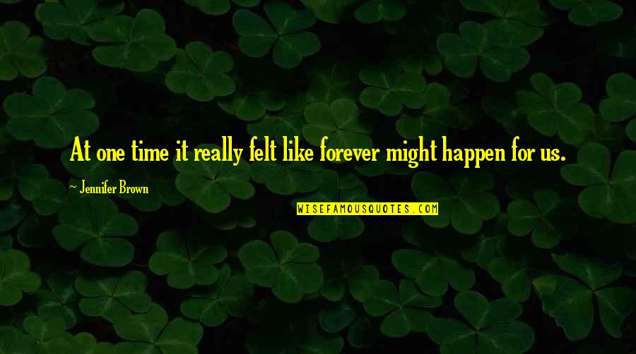 Identificarse Sinonimos Quotes By Jennifer Brown: At one time it really felt like forever Identificarse Sinonimos Quotes By Jennifer Brown: At one time it really felt like forever