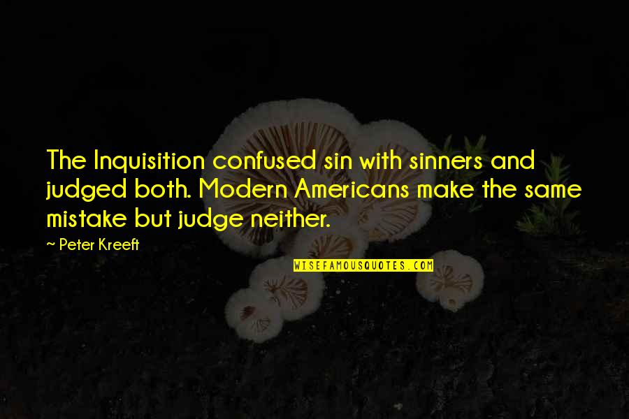 Identificatory Quotes By Peter Kreeft: The Inquisition confused sin with sinners and judged