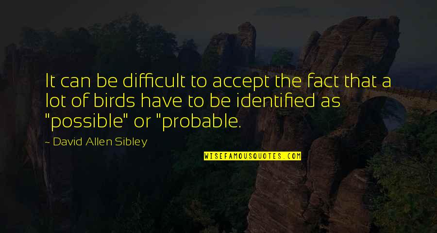 Identified Quotes By David Allen Sibley: It can be difficult to accept the fact
