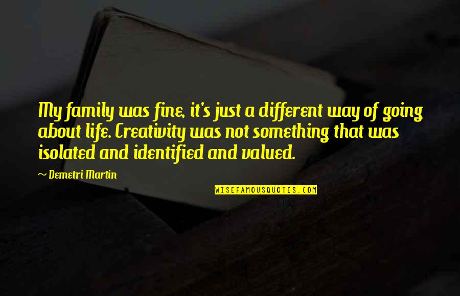 Identified Quotes By Demetri Martin: My family was fine, it's just a different