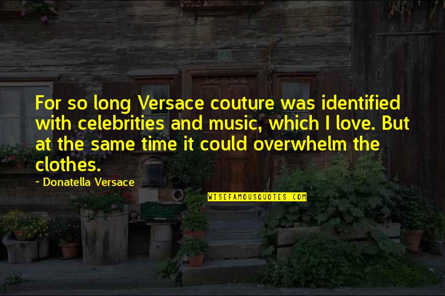 Identified Quotes By Donatella Versace: For so long Versace couture was identified with