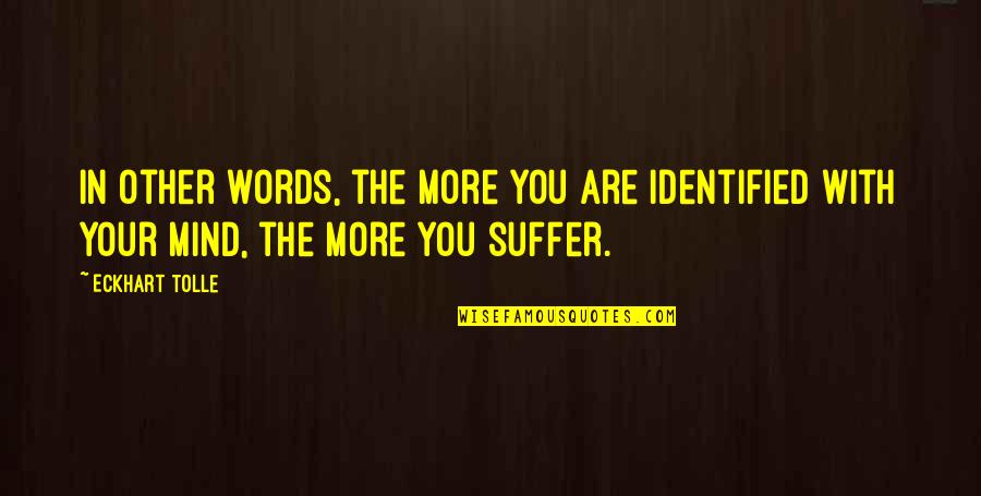 Identified Quotes By Eckhart Tolle: In other words, the more you are identified