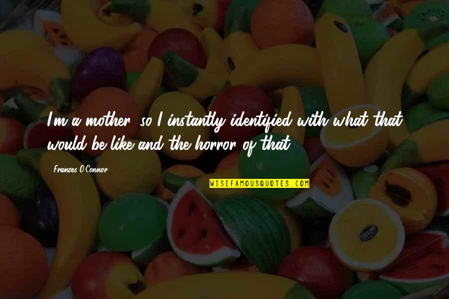 Identified Quotes By Frances O'Connor: I'm a mother, so I instantly identified with