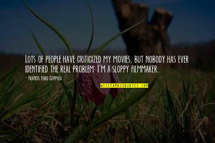 Identified Quotes By Francis Ford Coppola: Lots of people have criticized my movies, but