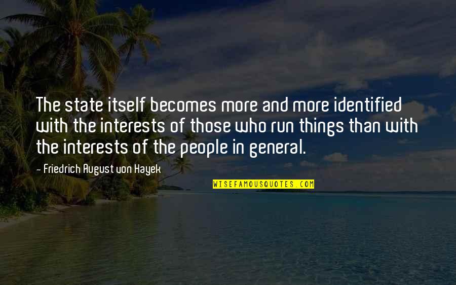 Identified Quotes By Friedrich August Von Hayek: The state itself becomes more and more identified