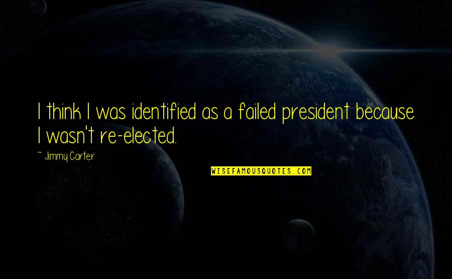 Identified Quotes By Jimmy Carter: I think I was identified as a failed