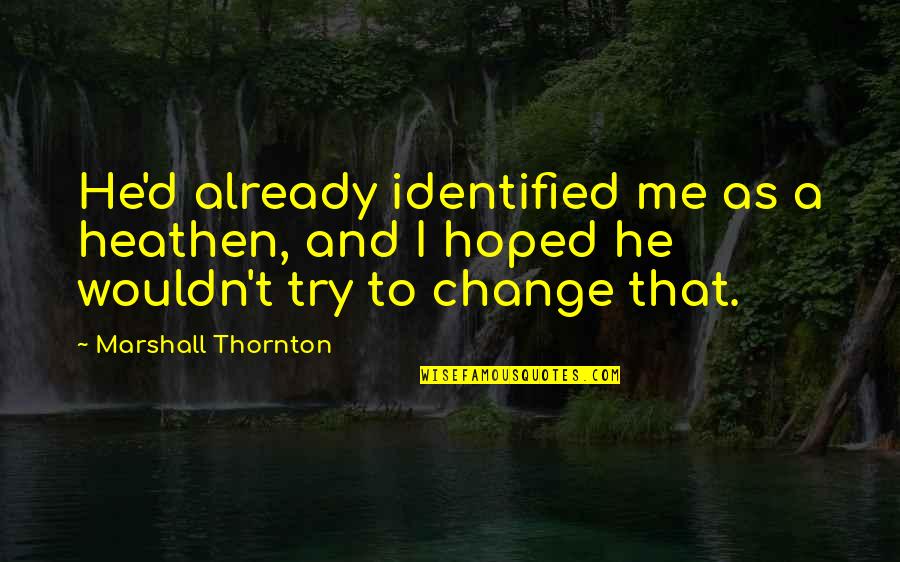 Identified Quotes By Marshall Thornton: He'd already identified me as a heathen, and