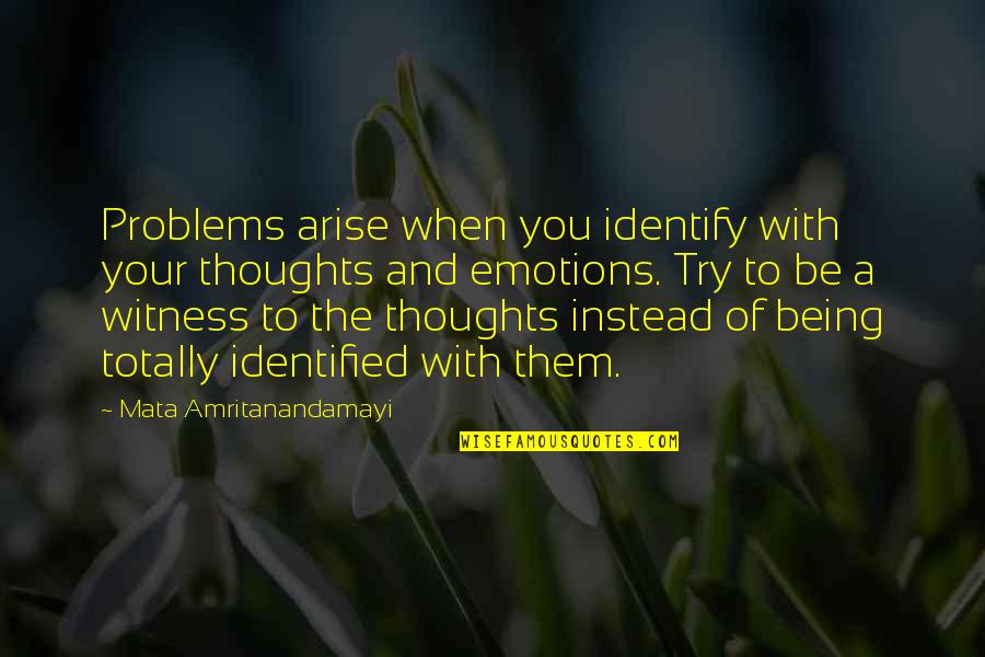 Identified Quotes By Mata Amritanandamayi: Problems arise when you identify with your thoughts