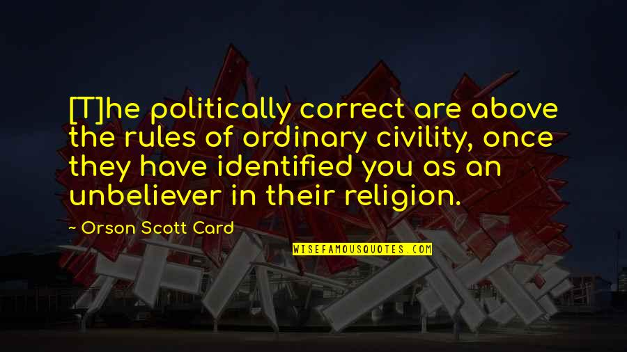 Identified Quotes By Orson Scott Card: [T]he politically correct are above the rules of