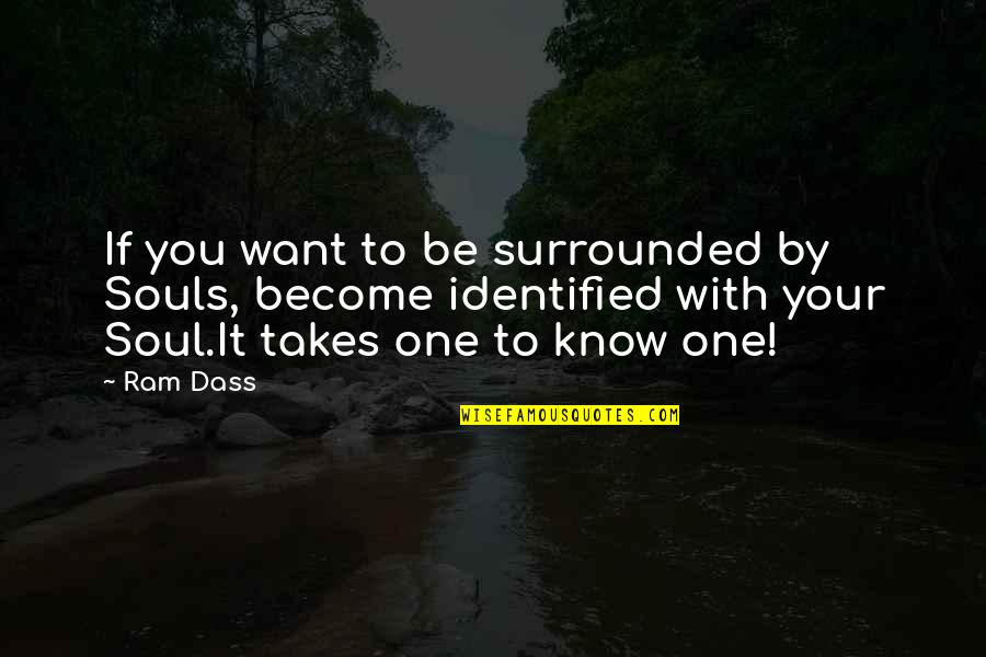 Identified Quotes By Ram Dass: If you want to be surrounded by Souls,