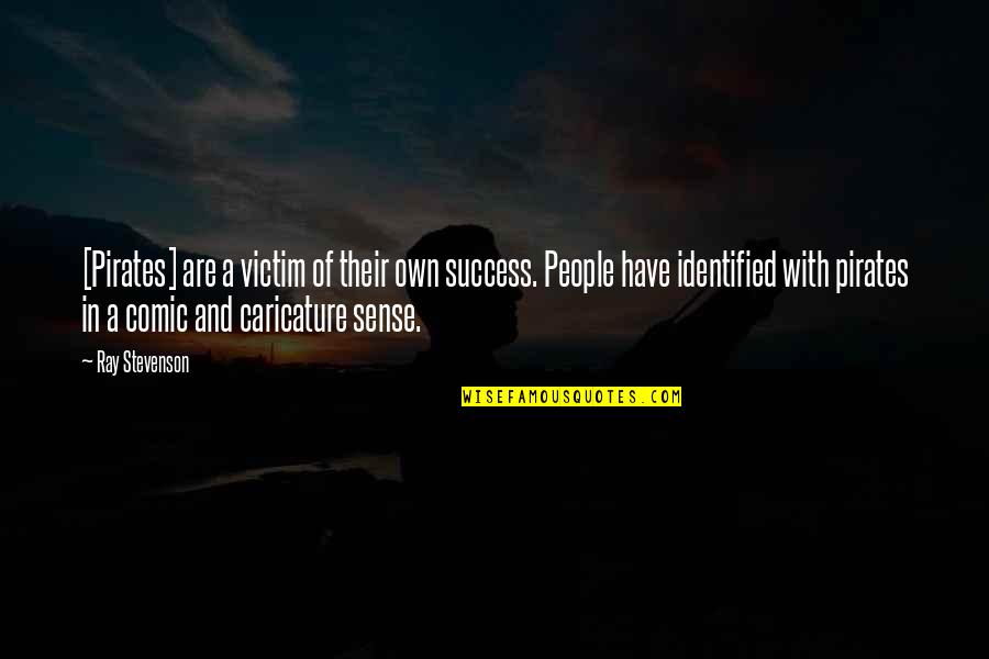 Identified Quotes By Ray Stevenson: [Pirates] are a victim of their own success.