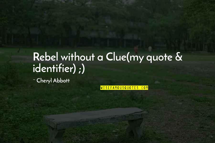 Identifier Quotes By Cheryl Abbott: Rebel without a Clue(my quote & identifier) ;)