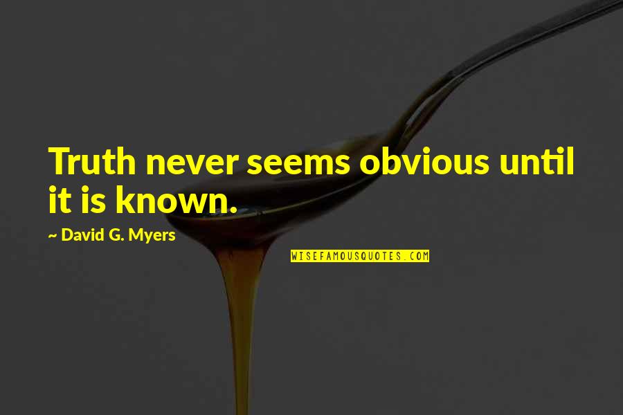 Identifier Quotes By David G. Myers: Truth never seems obvious until it is known.