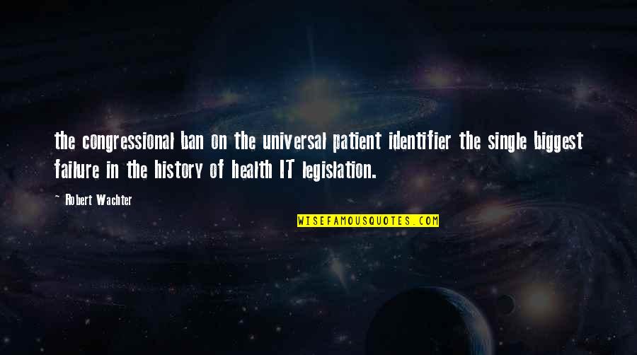 Identifier Quotes By Robert Wachter: the congressional ban on the universal patient identifier