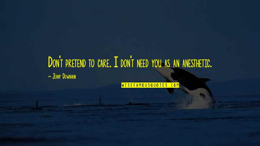 Identifies Syn Quotes By Jenny Downham: Don't pretend to care. I don't need you