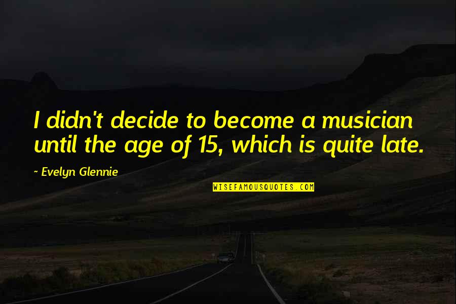 Identifies Synonyms Quotes By Evelyn Glennie: I didn't decide to become a musician until
