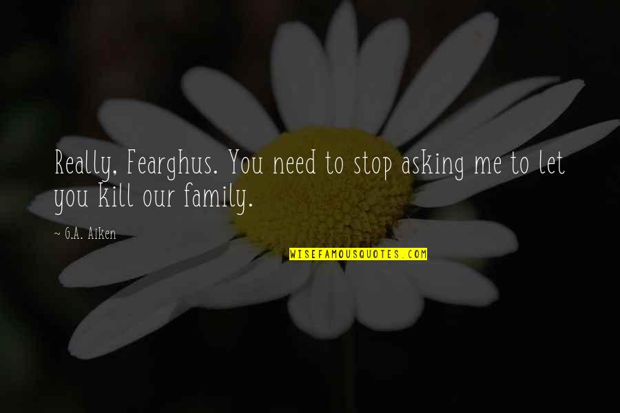 Identifique Quien Quotes By G.A. Aiken: Really, Fearghus. You need to stop asking me