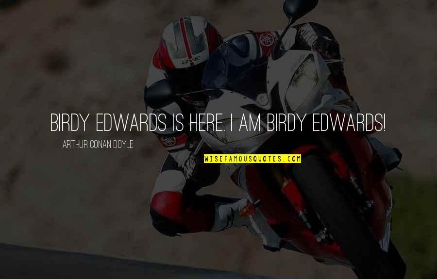 Identifique Sinonimo Quotes By Arthur Conan Doyle: Birdy Edwards is here. I am Birdy Edwards! Identifique Sinonimo Quotes By Arthur Conan Doyle: Birdy Edwards is here. I am Birdy Edwards!