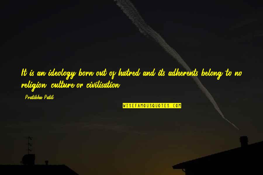 Identify And Classify Quotes By Pratibha Patil: It is an ideology born out of hatred Identify And Classify Quotes By Pratibha Patil: It is an ideology born out of hatred