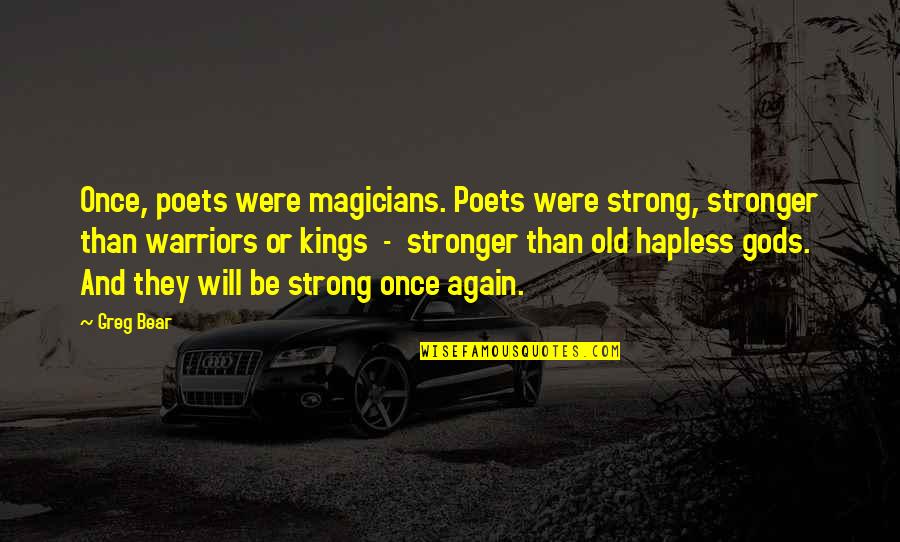 Identify And Describe Quotes By Greg Bear: Once, poets were magicians. Poets were strong, stronger