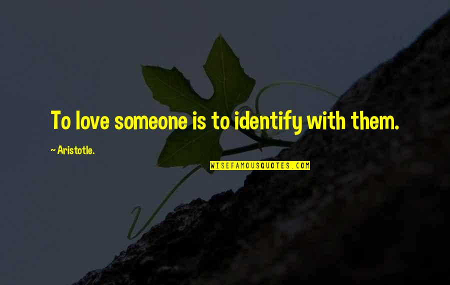 Identify Love Quotes By Aristotle.: To love someone is to identify with them.