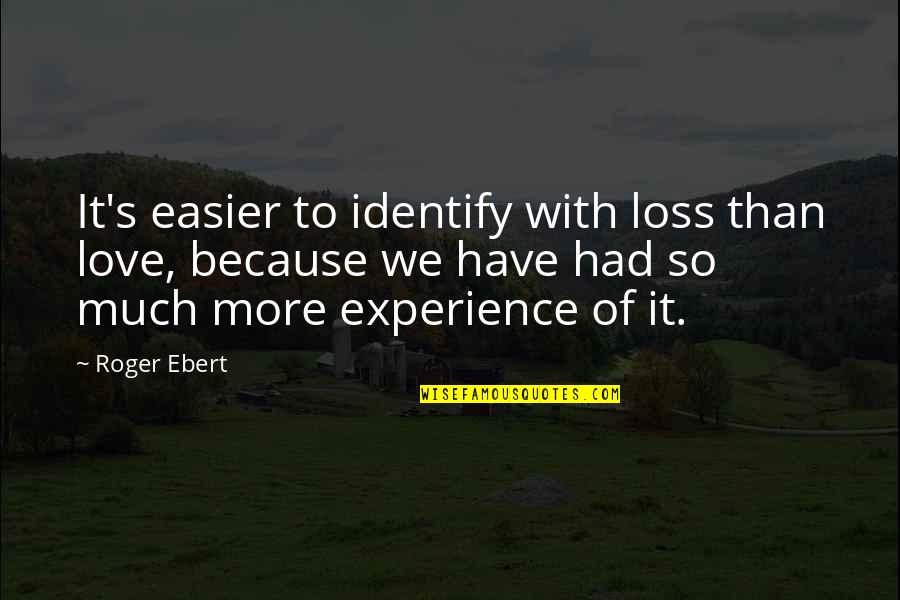 Identify Love Quotes By Roger Ebert: It's easier to identify with loss than love,