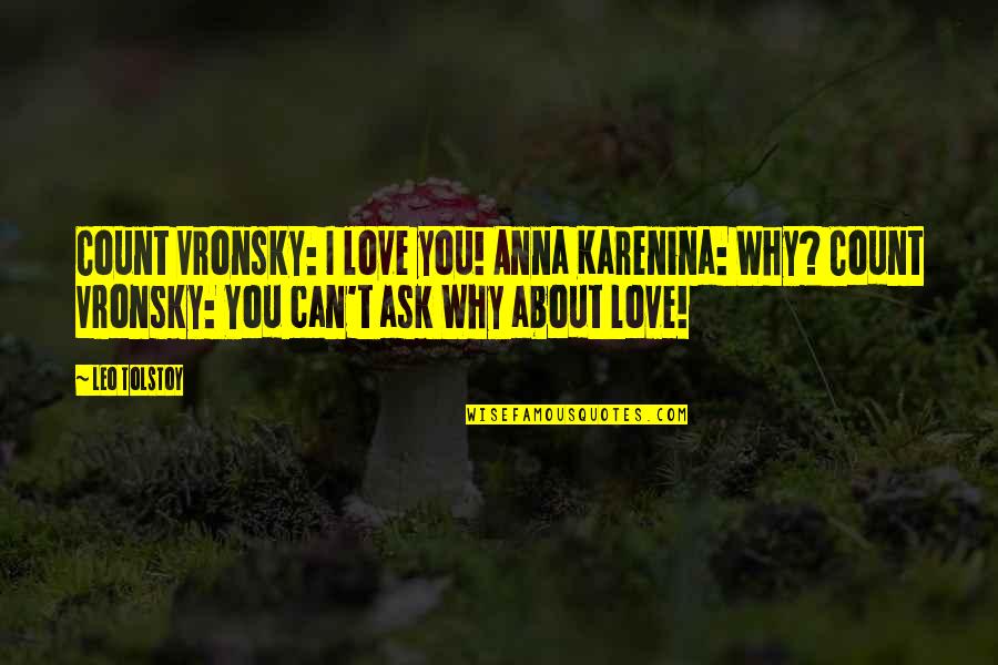 Identify Poetry Quotes By Leo Tolstoy: Count Vronsky: I love you! Anna Karenina: Why?