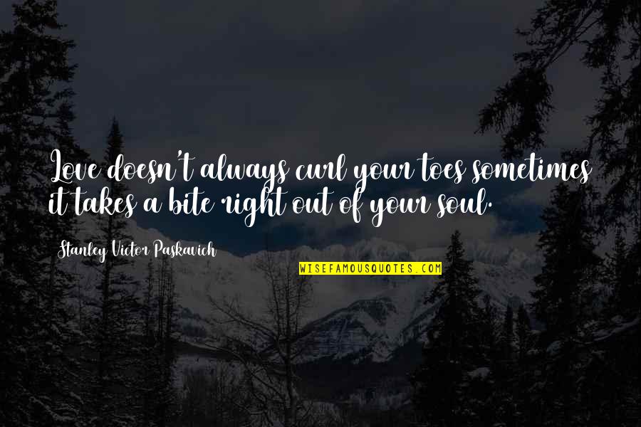 Identify The Source Of Quotes By Stanley Victor Paskavich: Love doesn't always curl your toes sometimes it Identify The Source Of Quotes By Stanley Victor Paskavich: Love doesn't always curl your toes sometimes it