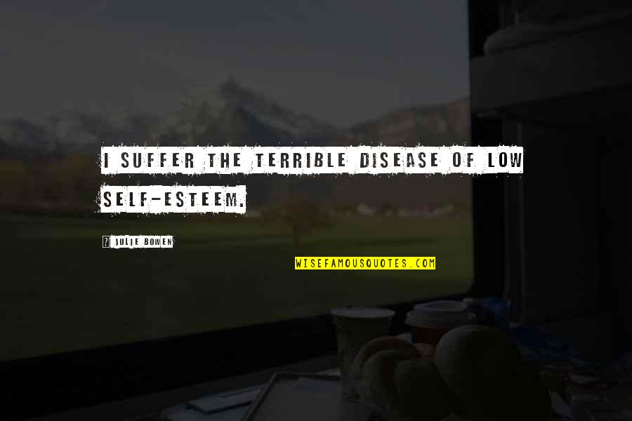 Identifying The Problem Quote Quotes By Julie Bowen: I suffer the terrible disease of low self-esteem.