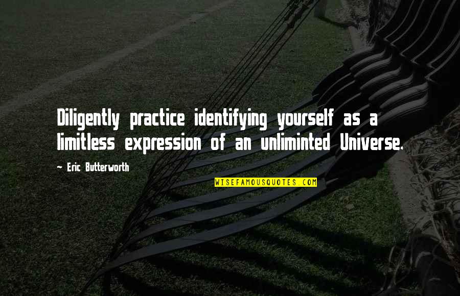 Identifying Yourself Quotes By Eric Butterworth: Diligently practice identifying yourself as a limitless expression