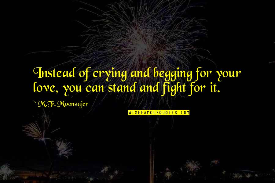 Identique Est Quotes By M.F. Moonzajer: Instead of crying and begging for your love,