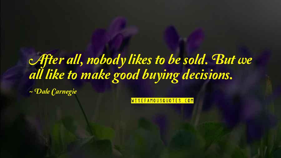 Identitarian Quotes By Dale Carnegie: After all, nobody likes to be sold. But