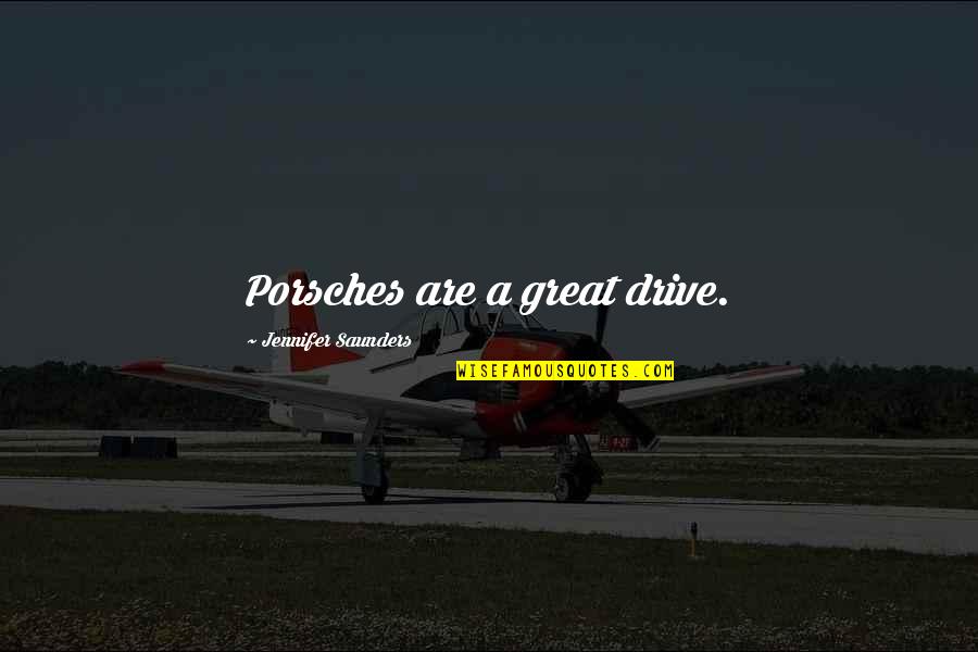 Identitate Quotes By Jennifer Saunders: Porsches are a great drive. Identitate Quotes By Jennifer Saunders: Porsches are a great drive.