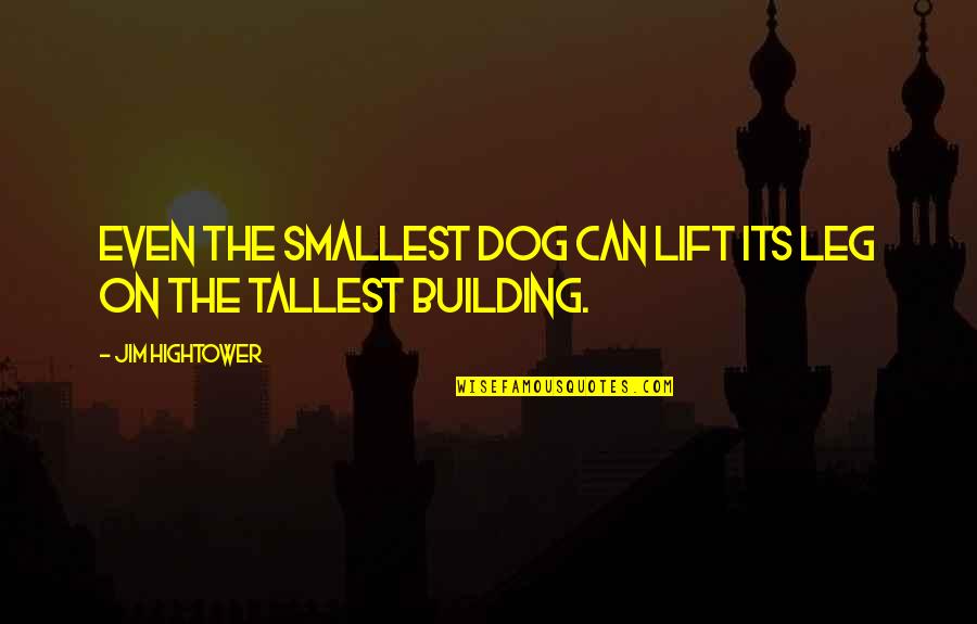 Identitate Quotes By Jim Hightower: Even the smallest dog can lift its leg Identitate Quotes By Jim Hightower: Even the smallest dog can lift its leg