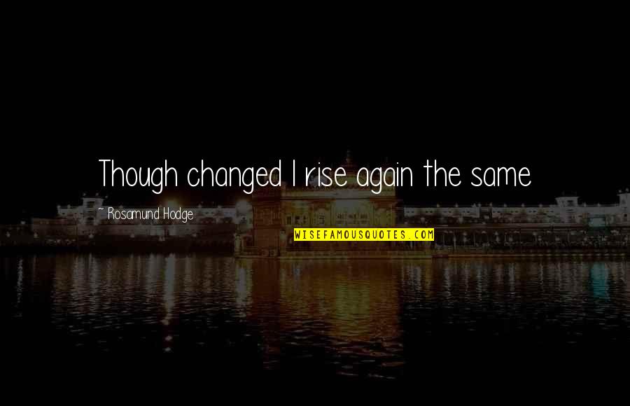 Identiteitskaart Quotes By Rosamund Hodge: Though changed I rise again the same