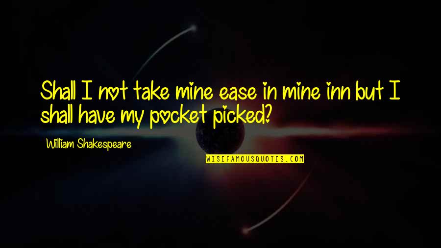 Identiteitskaart Quotes By William Shakespeare: Shall I not take mine ease in mine
