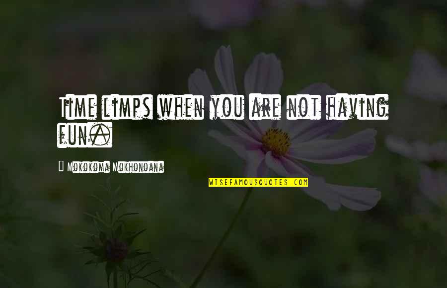 Identities And Exchanges Quotes By Mokokoma Mokhonoana: Time limps when you are not having fun. Identities And Exchanges Quotes By Mokokoma Mokhonoana: Time limps when you are not having fun.