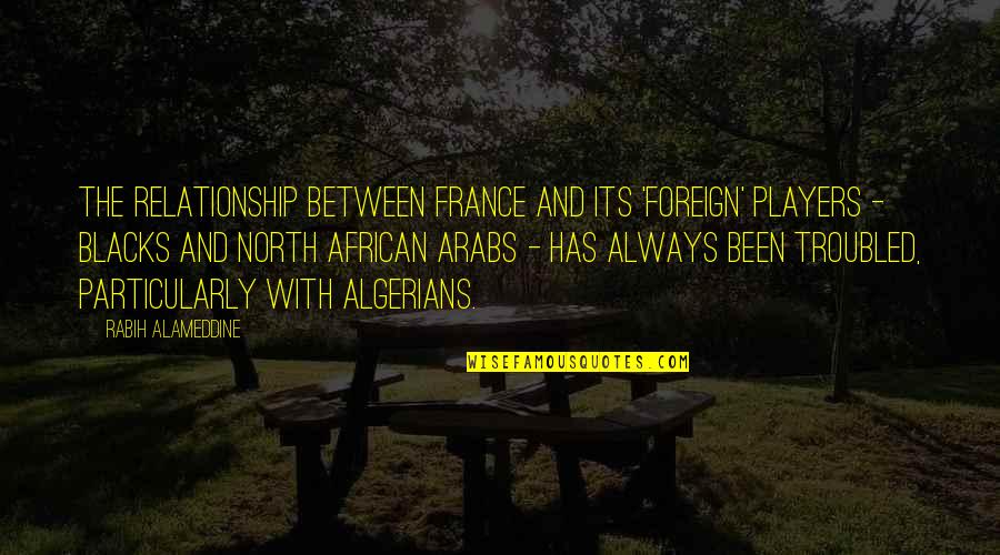 Identity 2003 Quotes By Rabih Alameddine: The relationship between France and its 'foreign' players