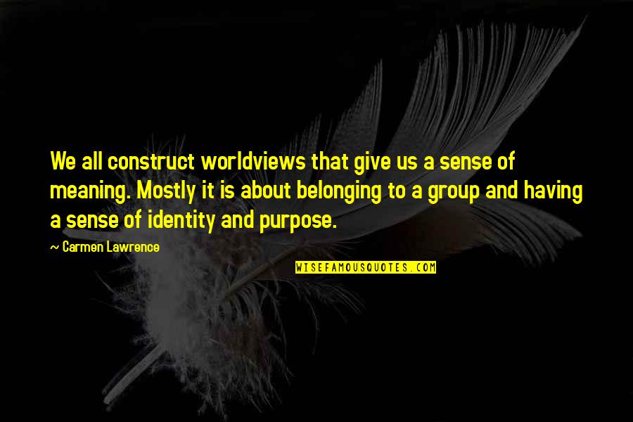 Identity And Belonging Quotes By Carmen Lawrence: We all construct worldviews that give us a