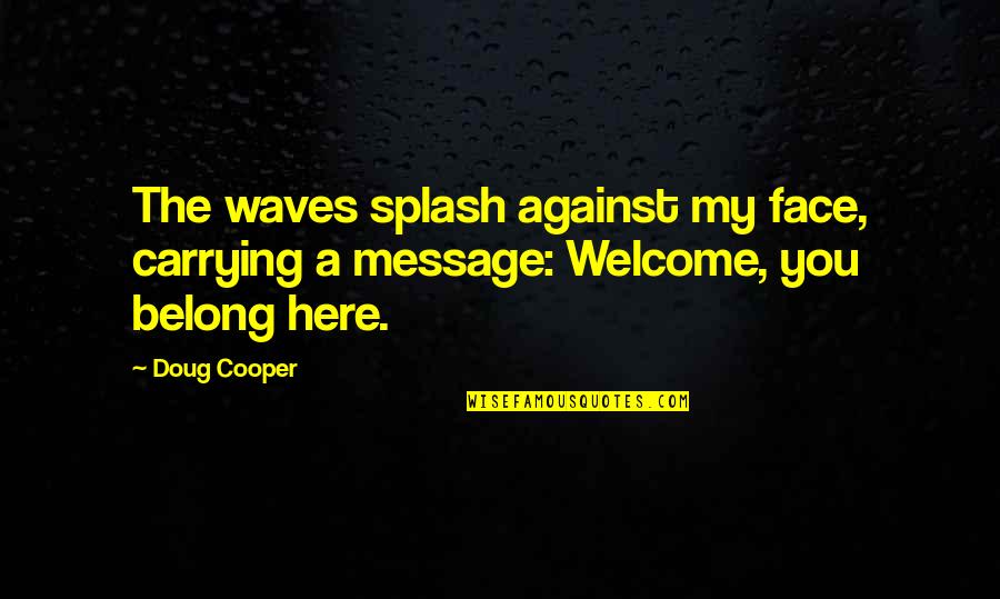 Identity And Belonging Quotes By Doug Cooper: The waves splash against my face, carrying a